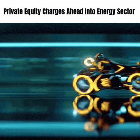Private Equity Charges Ahead Into Energy Sector